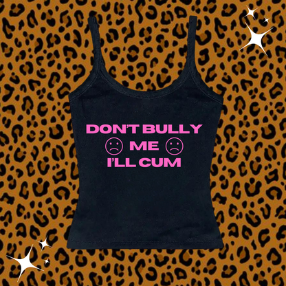 Don't Bully Me I'll C*m Camisole Top Black