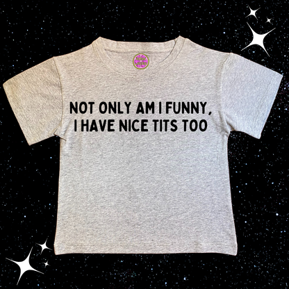 Not Only Am I Funny Nice T*ts Too Crop Tee Grey